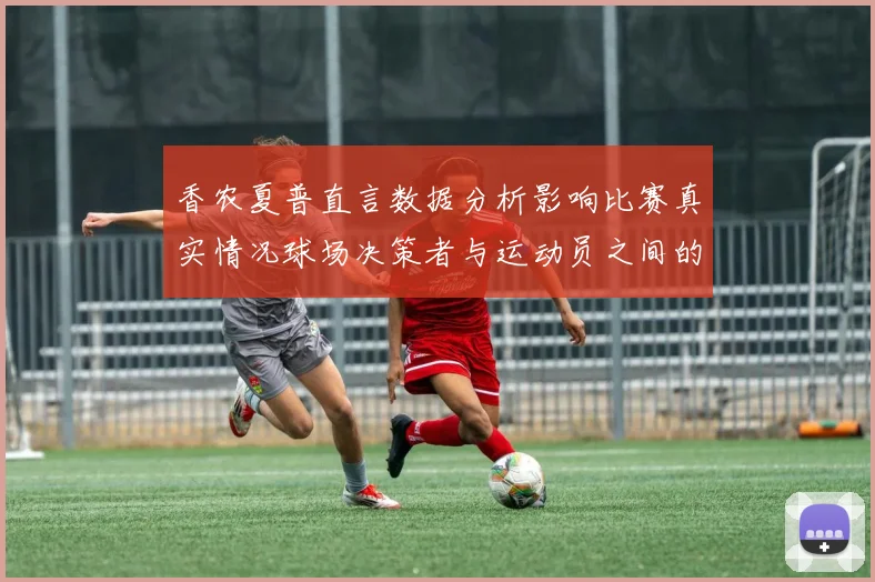 香农夏普直言数据分析影响比赛真实情况球场决策者与运动员之间的距离